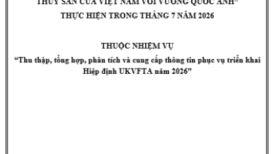 “Tổng hợp, phân tích, đánh giá tình hình thực thi hiệp định UKVFTA trong hoạt động xuất, nhập khẩu hàng thuỷ sản của Việt Nam với thị trường Anh” thực hiện trong tháng 7 năm 2026