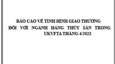 Tình hình giao thương ngành thủy sản trong UKVFTA tháng 4/2023 (miễn phí)