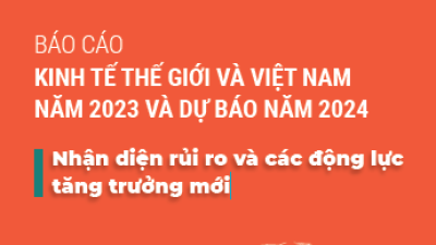 Báo cáo kinh tế thế giới và Việt Nam năm 2023 và dự báo năm 2024: Nhận diện rủi ro và các động lực tăng trưởng mới