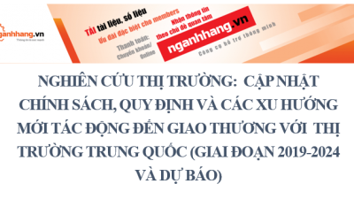 Nghiên cứu thị trường: Cập nhật chính sách, quy định và các xu hướng mới tác động đến giao thương với  thị trường Trung Quốc (giai đoạn 2019-2024 và dự báo)