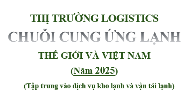 Thị trường logistics chuỗi cung ứng lạnh thế giới và Việt Nam: đặc điểm và triển vọng (bản mới năm 2025) 