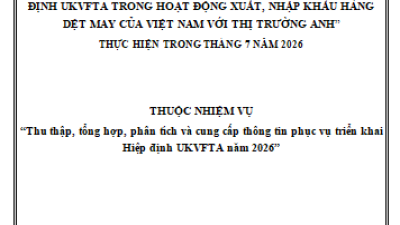 "Tổng hợp, phân tích, đánh giá tình hình thực thi Hiệp định UKVFTA trong hoạt động xuất, nhập khẩu hàng dệt may của Việt Nam với thị trường Anh" thực hiện trong tháng 7/2026.