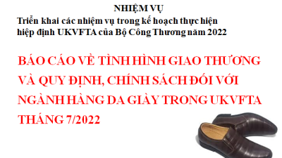 BÁO CÁO VỀ TÌNH HÌNH GIAO THƯƠNG VÀ QUY ĐỊNH, CHÍNH SÁCH ĐỐI VỚI NGÀNH HÀNG DA GIÀY TRONG UKVFTA THÁNG 7/2022 (MIỄN PHÍ)