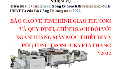 BÁO CÁO VỀ TÌNH HÌNH GIAO THƯƠNG VÀ QUY ĐỊNH, CHÍNH SÁCH ĐỐI VỚI NGÀNH HÀNG MÁY MÓC THIẾT BỊ VÀ PHỤ TÙNG TRONG UKVFTA THÁNG 7/2022 (MIỄN PHÍ)