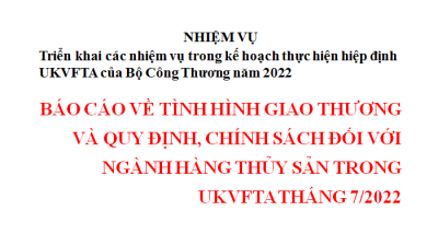 Báo cáo về tình hình giao thương và quy định, chính sách đối với ngành hàng Thủy sản trong UKVFTA tháng 7/2022 (miễn phí)