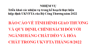 BÁO CÁO VỀ TÌNH HÌNH GIAO THƯƠNG VÀ QUY ĐỊNH, CHÍNH SÁCH ĐỐI VỚI NGÀNH HÀNG CHẤT DẺO VÀ HÓA CHẤT TRONG UKVFTA THÁNG 8/2022 (MIỄN PHÍ)