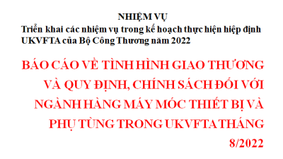 BÁO CÁO VỀ TÌNH HÌNH GIAO THƯƠNG VÀ QUY ĐỊNH, CHÍNH SÁCH ĐỐI VỚI NGÀNH HÀNG MÁY MÓC THIẾT BỊ VÀ PHỤ TÙNG TRONG UKVFTA THÁNG 8/2022 (MIỄN PHÍ)