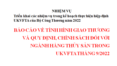 Báo cáo về tình hình giao thương và quy định, chính sách đối với ngành hàng thủy sản trong UKVFTA tháng 9/2022 (miễn phí)