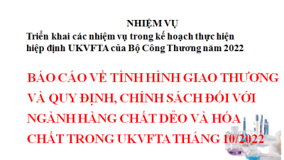 Báo cáo về tình hình giao thương và quy định, chính sách đối với ngành hàng chất dẻo và hóa chất trong UKVFTA tháng 10/2022 (miễn phí)