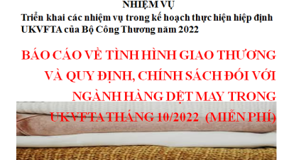 Báo cáo về tình hình giao thương và quy định, chính sách đối với ngành hàng dệt may trong UKVFTA tháng 10/2022 (miễn phí)