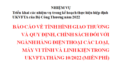 BÁO CÁO VỀ TÌNH HÌNH GIAO THƯƠNG VÀ QUY ĐỊNH, CHÍNH SÁCH ĐỐI VỚI NGÀNH HÀNG ĐIỆN THOẠI CÁC LOẠI, MÁY VI TÍNH VÀ LINH KIỆN TRONG UKVFTA THÁNG 10/2022 (MIỄN PHÍ)