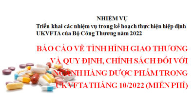 Báo cáo về tình hình giao thương và quy định, chính sách đối với ngành hàng dược phẩm trong UKVFTA tháng 10/2022 (miễn phí)