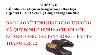 Báo cáo về tình hình giao thương và quy định, chính sách đối với ngành hàng da giày trong UKVFTA tháng 11/2022 (miễn phí)