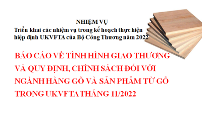 Báo cáo về tình hình giao thương và quy định, chính sách đối với ngành hàng gỗ và sản phẩm từ gỗ trong UKVFTA tháng 11/2022 (miễn phí)