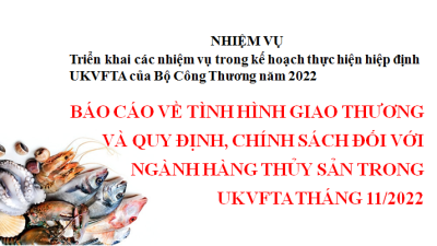 Báo cáo về tình hình giao thương và quy định, chính sách đối với ngành hàng thủy sản trong UKVFTA tháng 11/2022 (miễn phí)